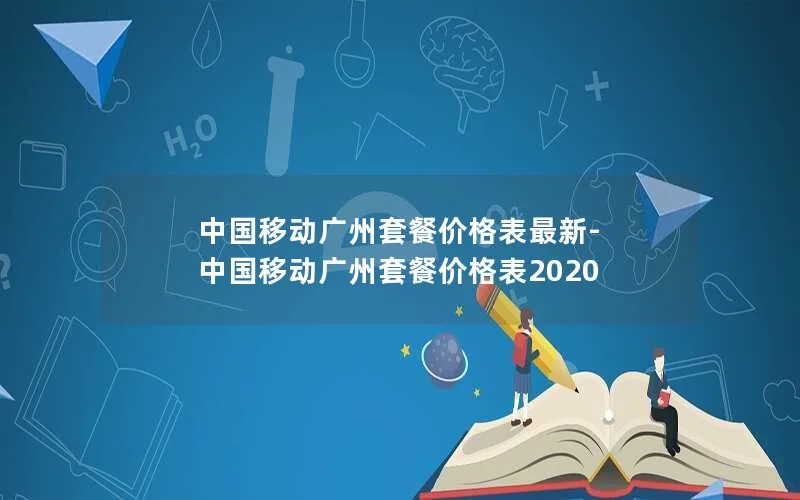 中国移动广州套餐价格表最新-中国移动广州套餐价格表2020
