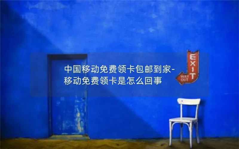 中国移动免费领卡包邮到家-移动免费领卡是怎么回事