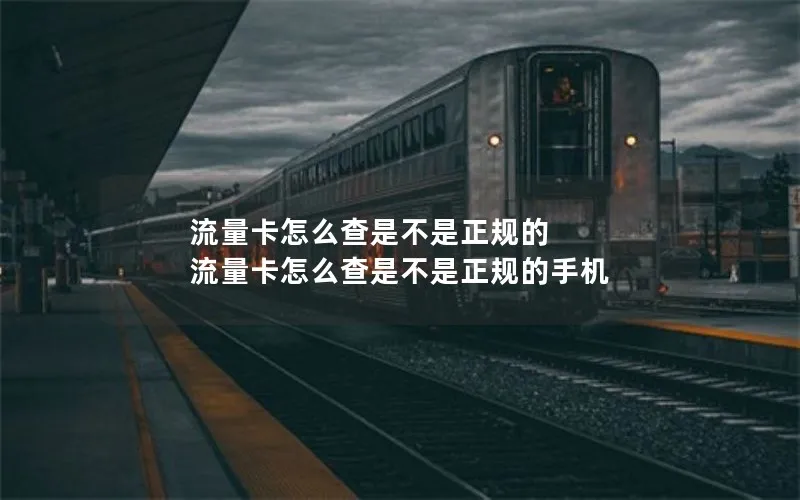 流量卡怎么查是不是正规的 流量卡怎么查是不是正规的手机