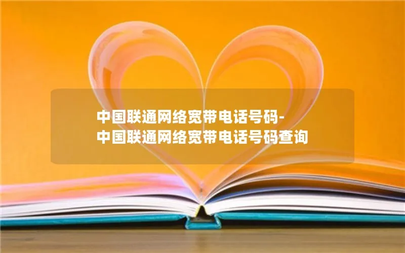中国联通网络宽带电话号码-中国联通网络宽带电话号码查询
