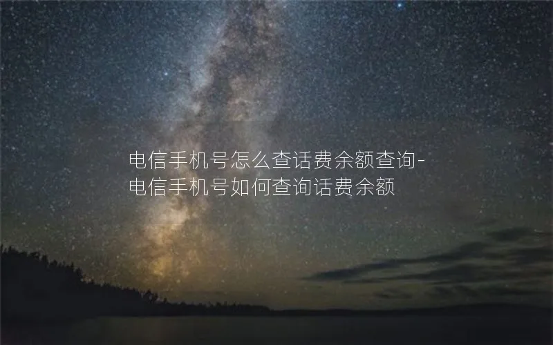 电信手机号怎么查话费余额查询-电信手机号如何查询话费余额