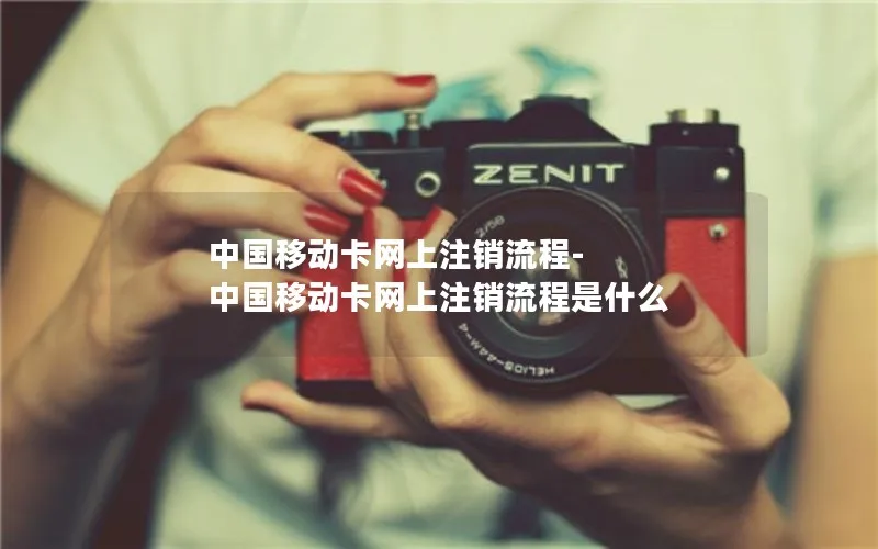 中国移动卡网上注销流程-中国移动卡网上注销流程是什么