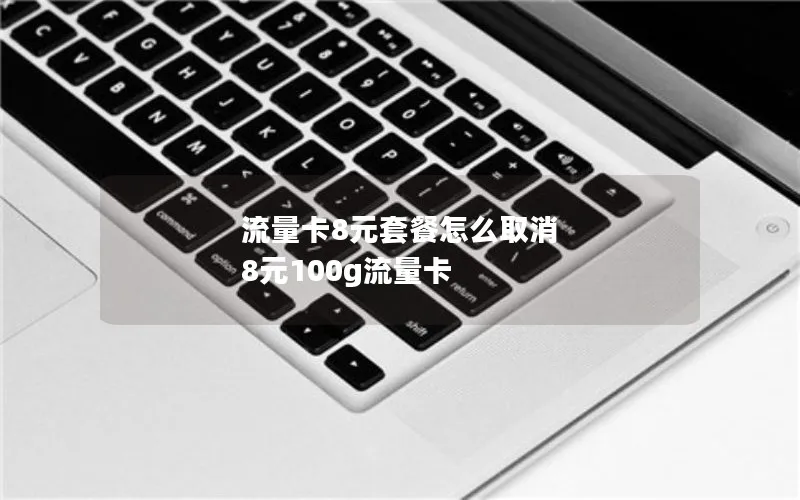 流量卡8元套餐怎么取消 8元100g流量卡