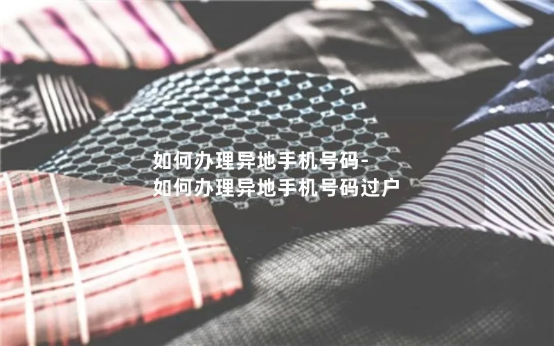 如何办理异地手机号码-如何办理异地手机号码过户