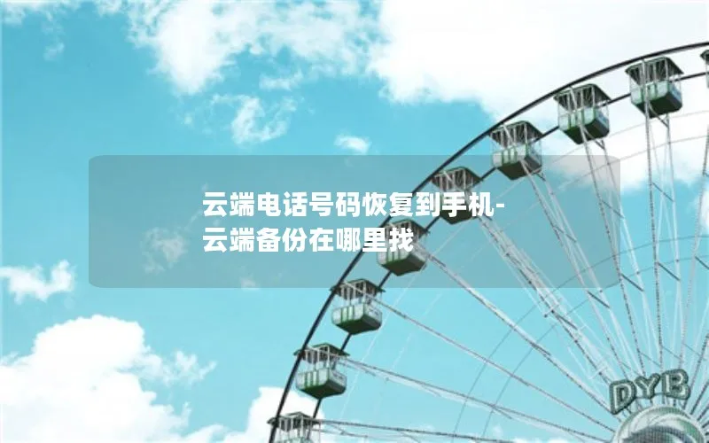 云端电话号码恢复到手机-云端备份在哪里找