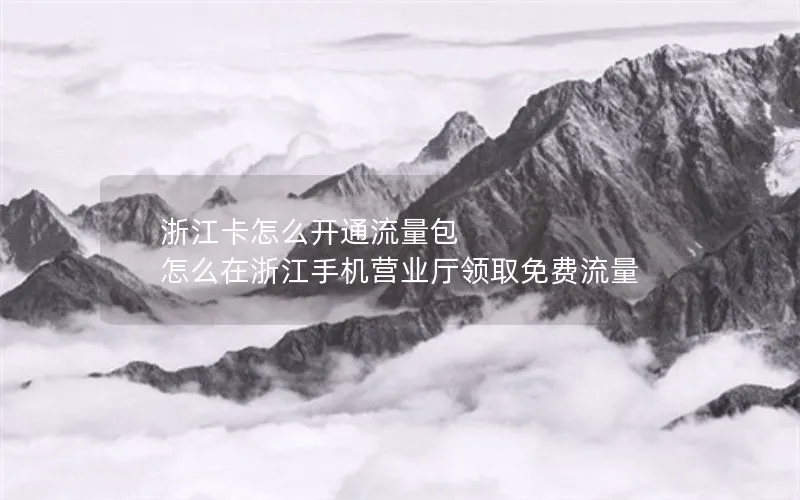 浙江卡怎么开通流量包 怎么在浙江手机营业厅领取免费流量
