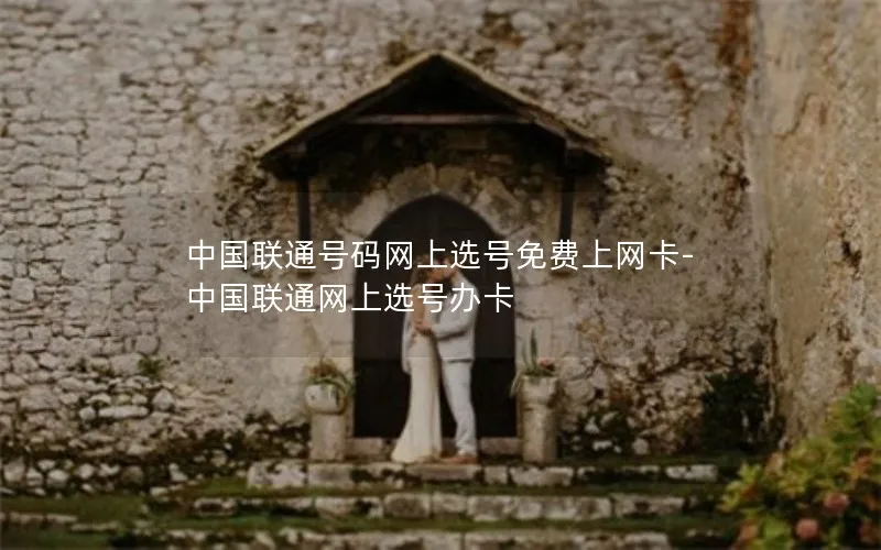 中国联通号码网上选号免费上网卡-中国联通网上选号办卡