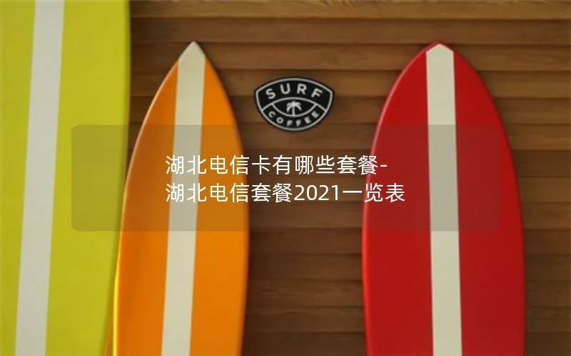 湖北电信卡有哪些套餐-湖北电信套餐2021一览表