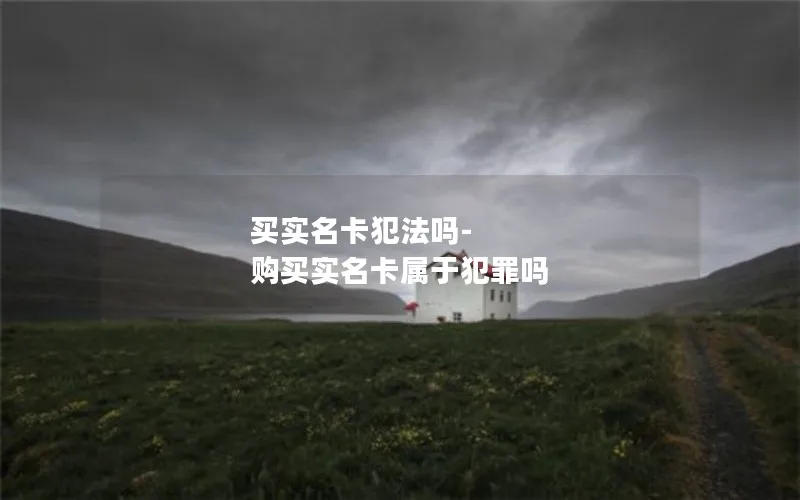 买实名卡犯法吗-购买实名卡属于犯罪吗
