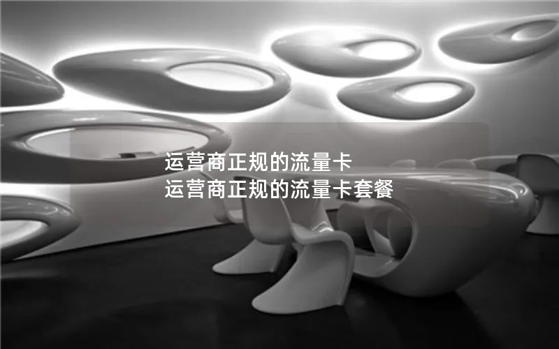 运营商正规的流量卡 运营商正规的流量卡套餐