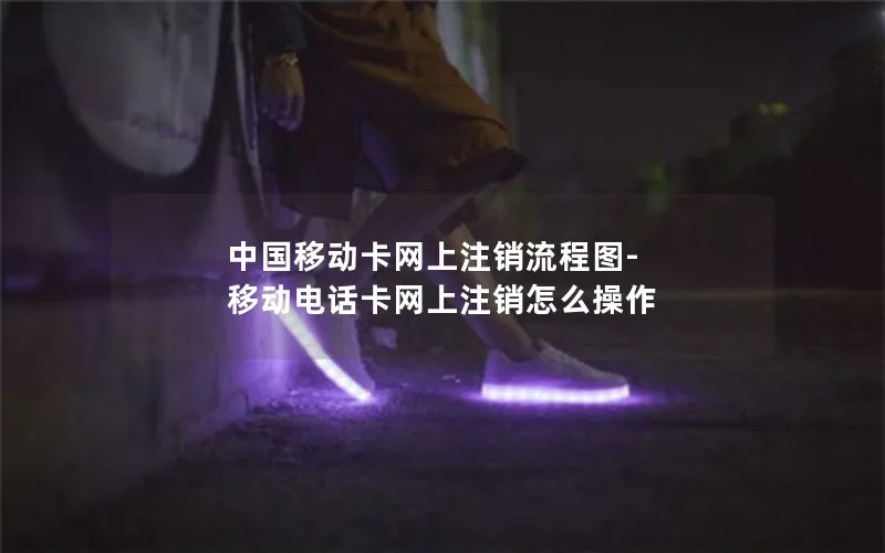 中国移动卡网上注销流程图-移动电话卡网上注销怎么操作