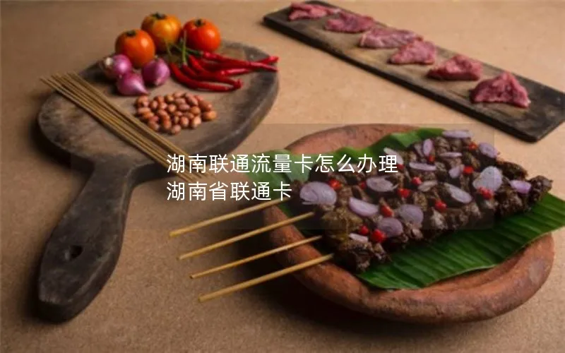 湖南联通流量卡怎么办理 湖南省联通卡