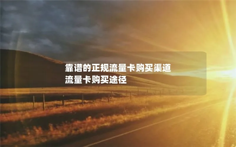 靠谱的正规流量卡购买渠道 流量卡购买途径