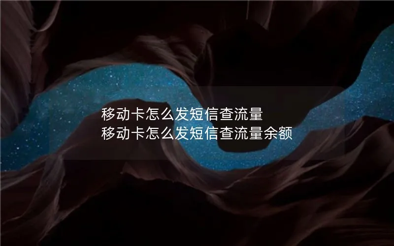 移动卡怎么发短信查流量 移动卡怎么发短信查流量余额