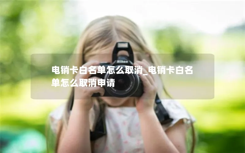 电销卡白名单怎么取消_电销卡白名单怎么取消申请
