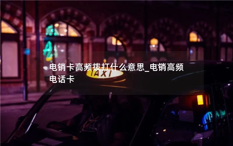 电销卡高频拨打什么意思_电销高频电话卡
