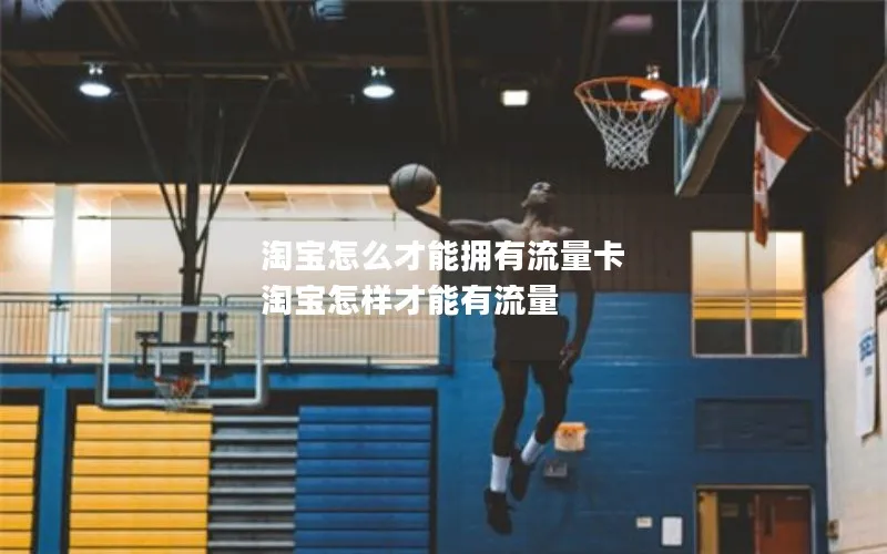 淘宝怎么才能拥有流量卡 淘宝怎样才能有流量