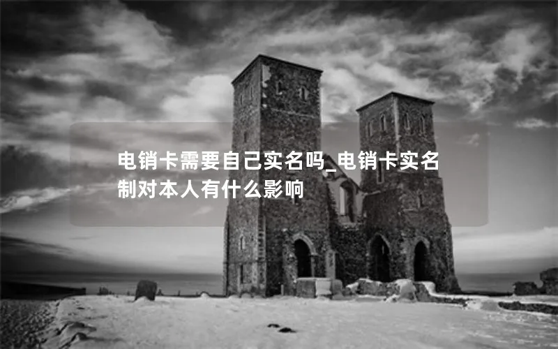 电销卡需要自己实名吗_电销卡实名制对本人有什么影响