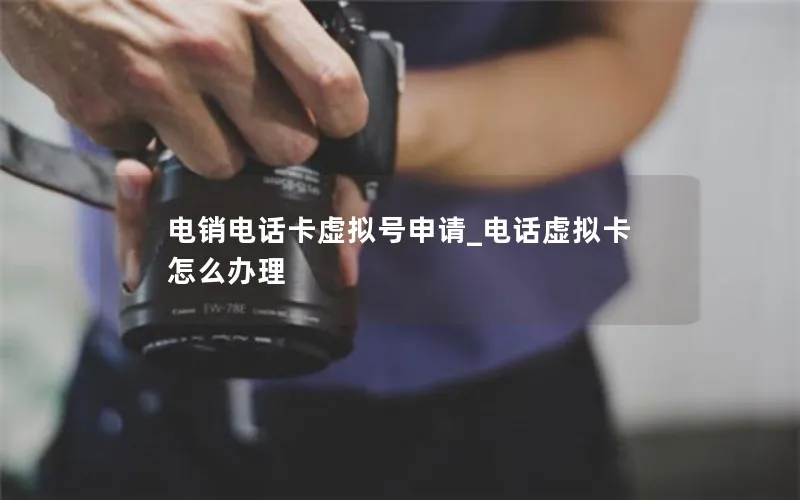电销电话卡虚拟号申请_电话虚拟卡怎么办理