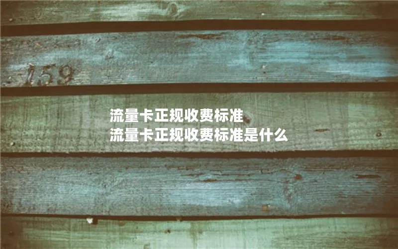 流量卡正规收费标准 流量卡正规收费标准是什么