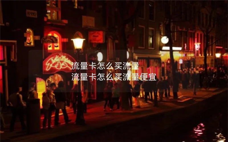 流量卡怎么买流量 流量卡怎么买流量便宜