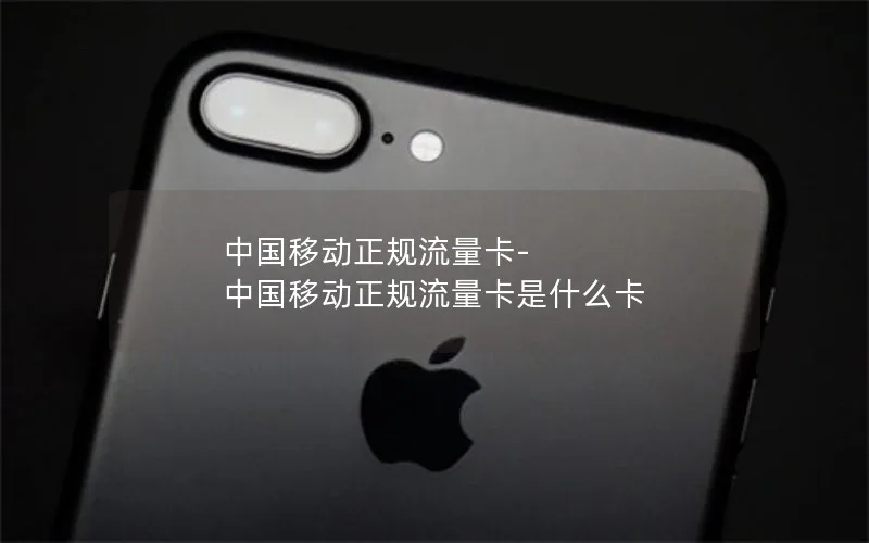 中国移动正规流量卡-中国移动正规流量卡是什么卡
