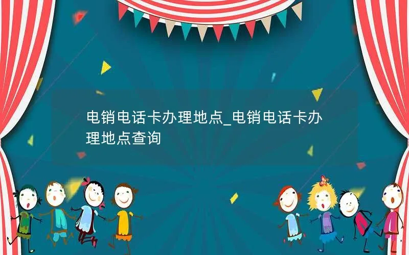 电销电话卡办理地点_电销电话卡办理地点查询