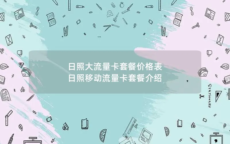 日照大流量卡套餐价格表 日照移动流量卡套餐介绍