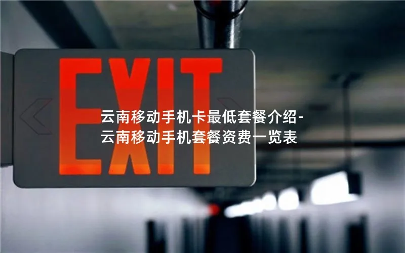 云南移动手机卡最低套餐介绍-云南移动手机套餐资费一览表