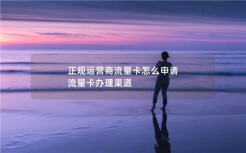 正规运营商流量卡怎么申请 流量卡办理渠道