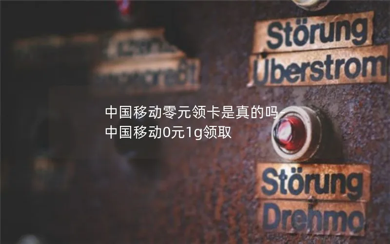 中国移动零元领卡是真的吗-中国移动0元1g领取