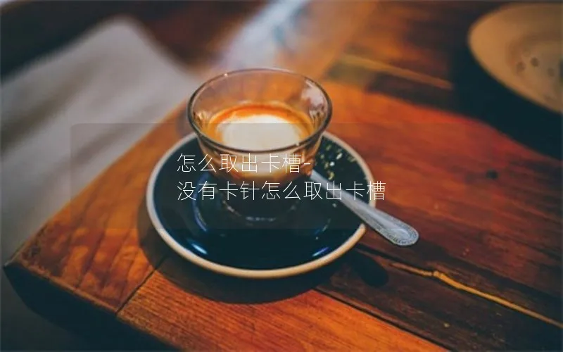 怎么取出卡槽-没有卡针怎么取出卡槽