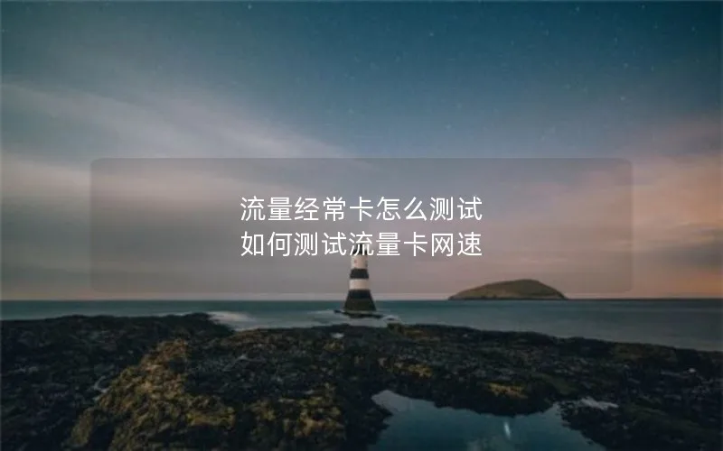 流量经常卡怎么测试 如何测试流量卡网速
