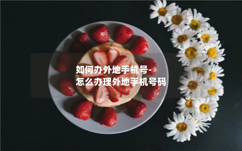 如何办外地手机号-怎么办理外地手机号码
