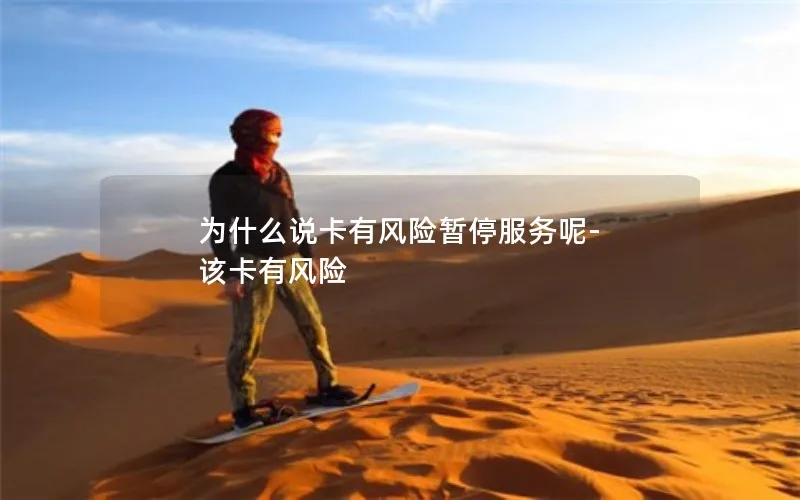 为什么说卡有风险暂停服务呢-该卡有风险
