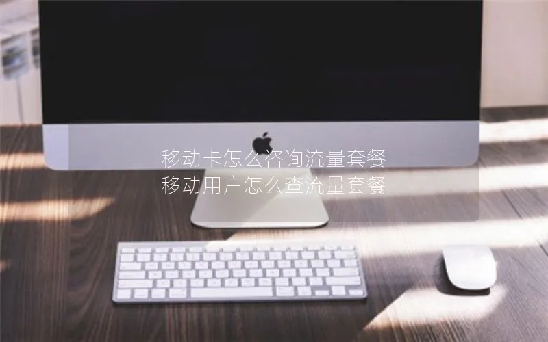 移动卡怎么咨询流量套餐 移动用户怎么查流量套餐