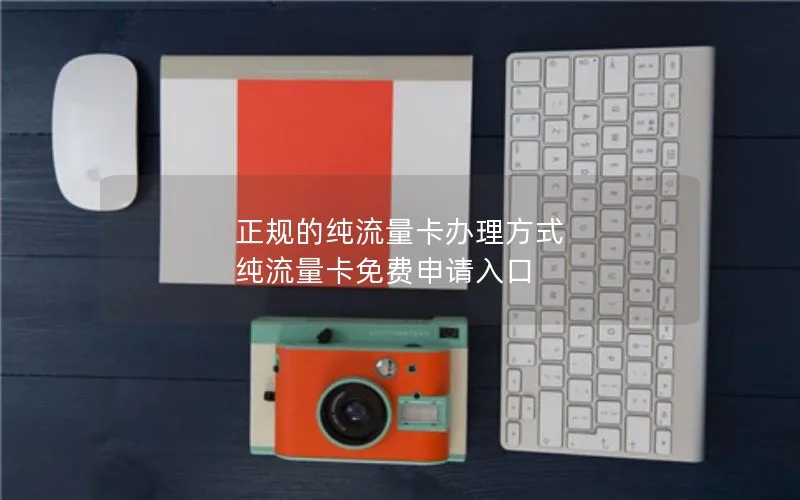 正规的纯流量卡办理方式 纯流量卡免费申请入口
