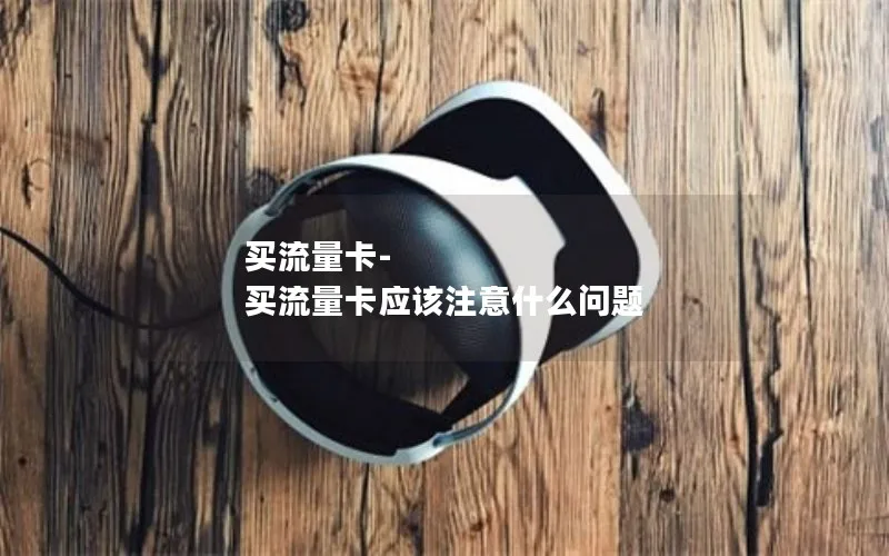 买流量卡-买流量卡应该注意什么问题
