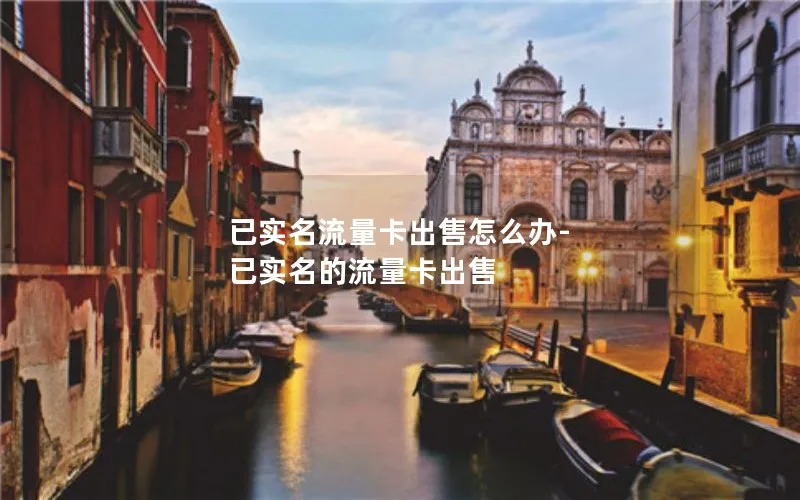 已实名流量卡出售怎么办-已实名的流量卡出售