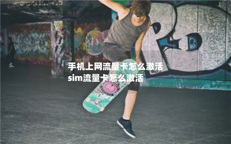 手机上网流量卡怎么激活 sim流量卡怎么激活