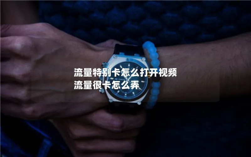 流量特别卡怎么打开视频 流量很卡怎么弄