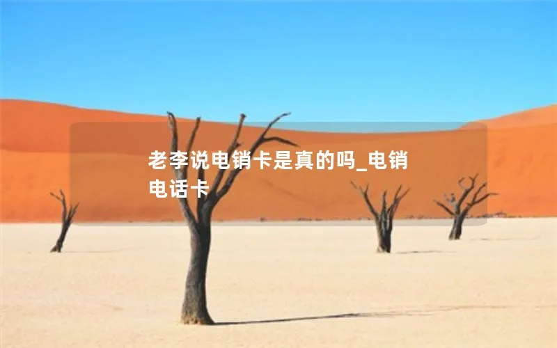 老李说电销卡是真的吗_电销 电话卡