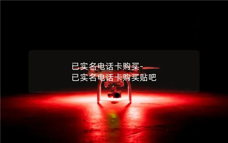 已实名电话卡购买-已实名电话卡购买贴吧