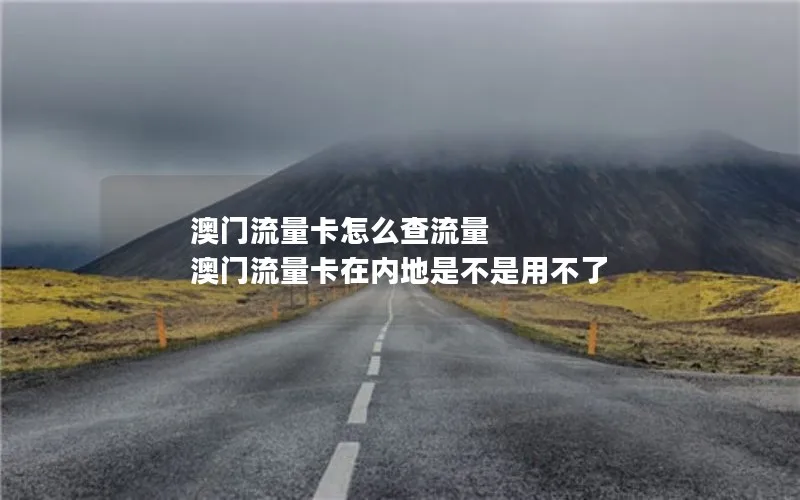 澳门流量卡怎么查流量 澳门流量卡在内地是不是用不了