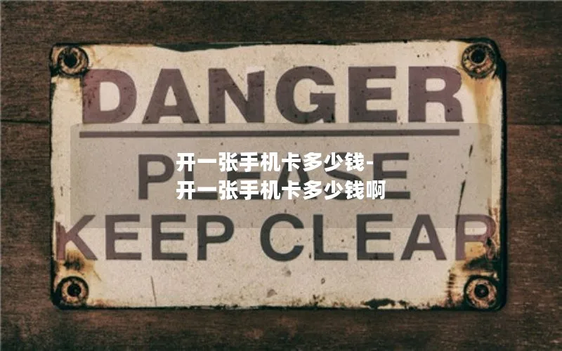 开一张手机卡多少钱-开一张手机卡多少钱啊