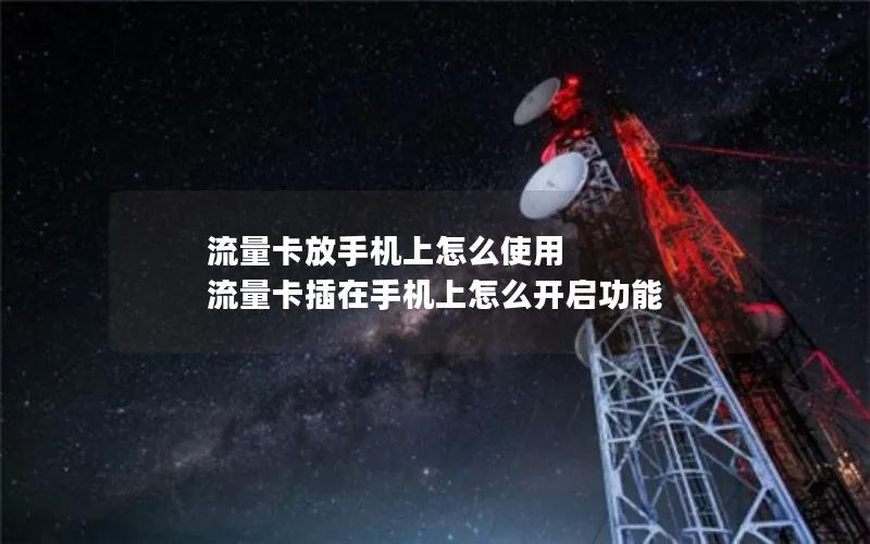 流量卡放手机上怎么使用 流量卡插在手机上怎么开启功能