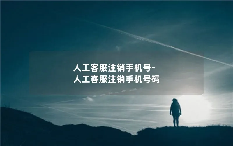 人工客服注销手机号-人工客服注销手机号码