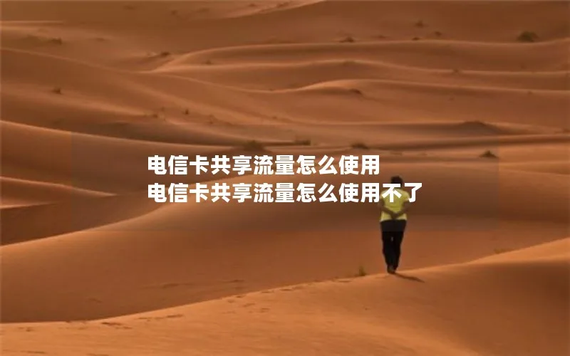 电信卡共享流量怎么使用 电信卡共享流量怎么使用不了
