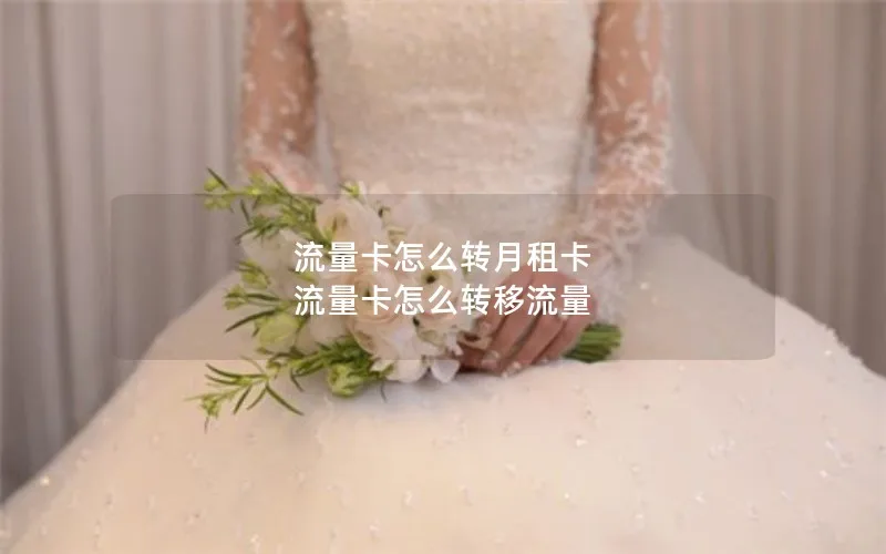 流量卡怎么转月租卡 流量卡怎么转移流量