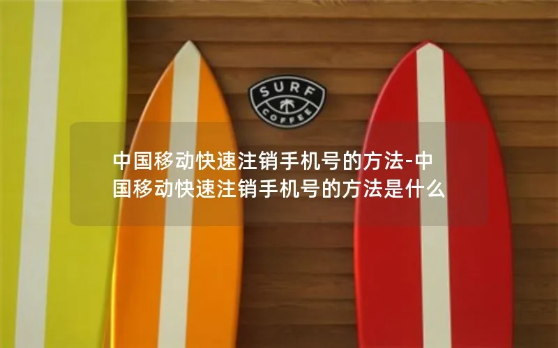 中国移动快速注销手机号的方法-中国移动快速注销手机号的方法是什么